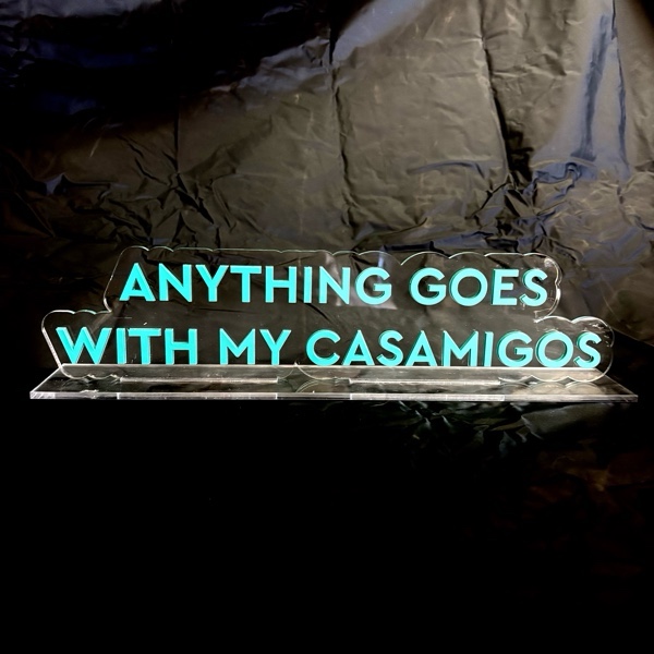 Anything Goes With  My Casasamigos Acrylic sign - TED1207